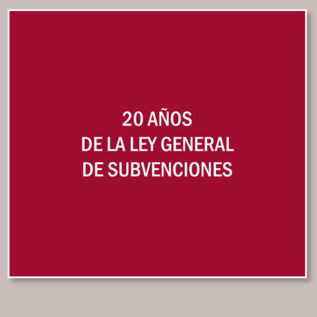20 AÑOS DE LA LEY GENERAL DE SUBVENCIONES. Actas del XVII Congreso de la Asociación Española de Profesores de Derecho Administrativo.